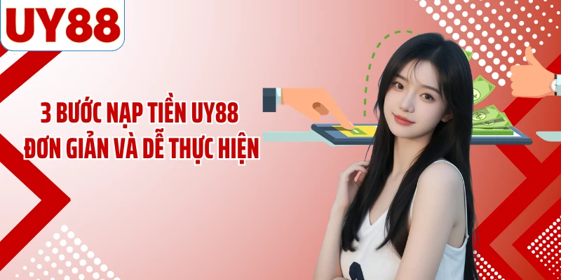 3 bước nạp tiền UY88 đơn giản và dễ thực hiện