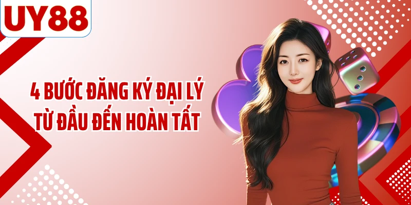 4 bước đăng ký đại lý từ đầu đến hoàn tất