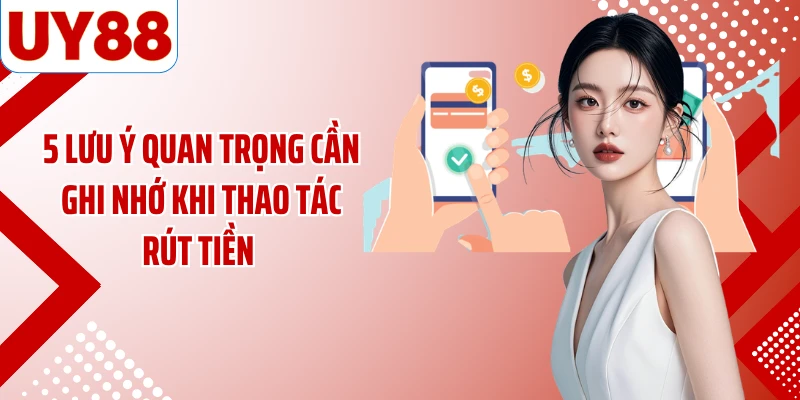 5 lưu ý quan trọng cần ghi nhớ khi thao tác rút tiền