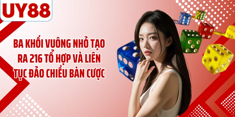 Ba khối vuông nhỏ tạo ra 216 tổ hợp và liên tục đảo chiều bàn cược