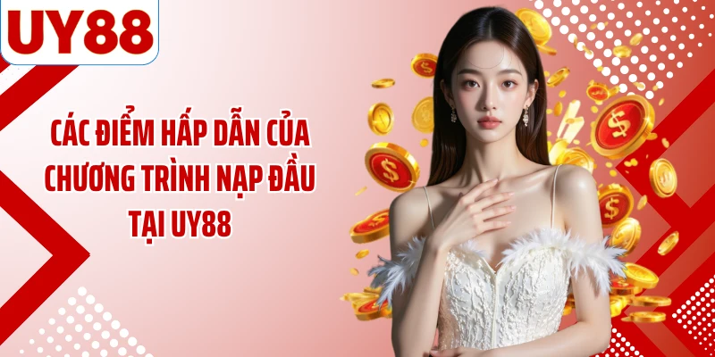 Các điểm hấp dẫn của chương trình nạp đầu tại UY88