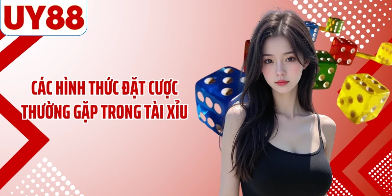Các hình thức đặt cược thường gặp trong tài xỉu