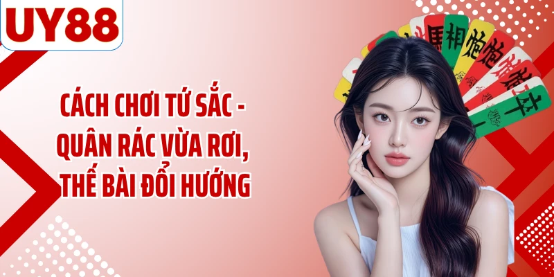 Cách Chơi Tứ Sắc - Quân Rác Vừa Rơi, Thế Bài Đổi Hướng