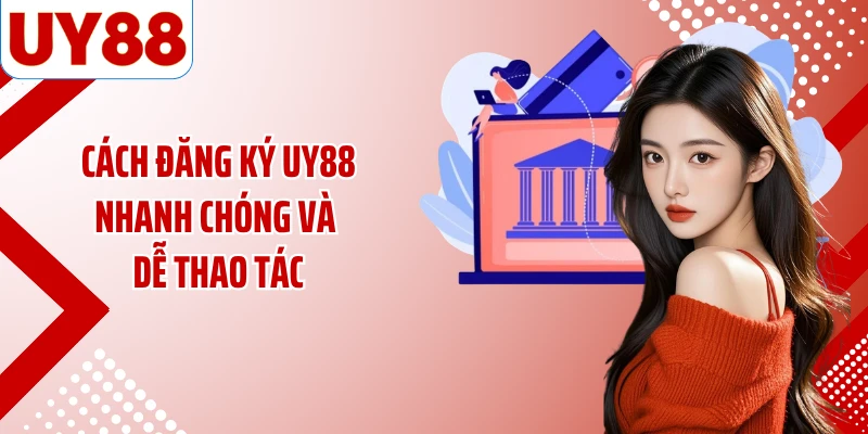 Cách đăng ký UY88 nhanh chóng và dễ thao tác