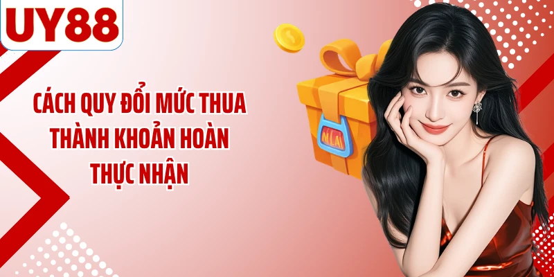 Cách quy đổi mức thua thành khoản hoàn thực nhận