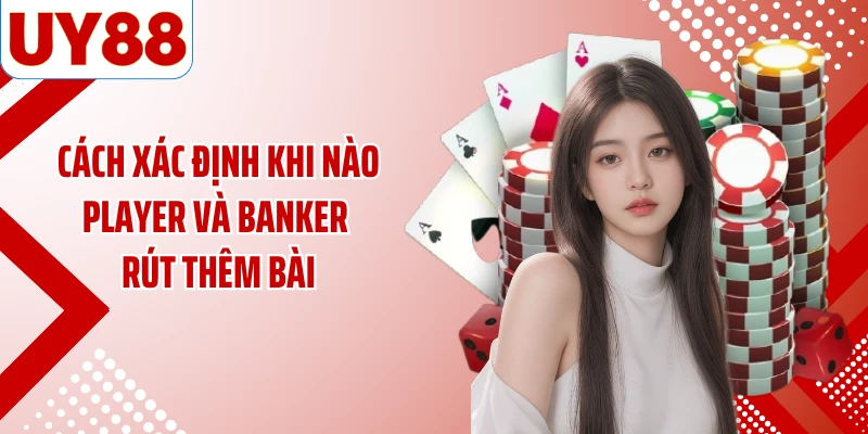 Cách xác định khi nào Player và Banker rút thêm bài