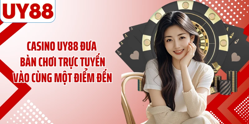 Casino UY88 đưa bàn chơi trực tuyến vào cùng một điểm đến