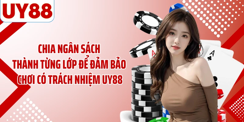 Chia ngân sách thành từng lớp để đảm bảo chơi có trách nhiệm UY88