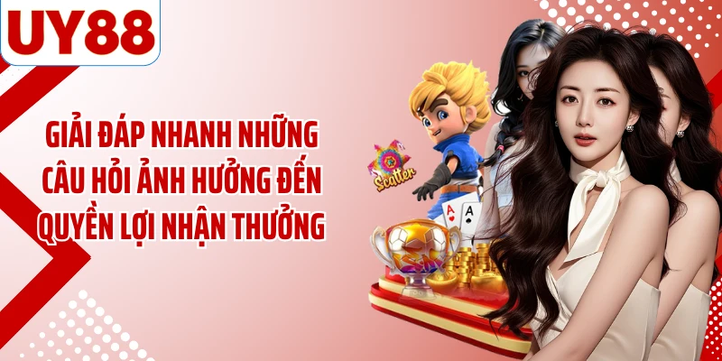 Giải đáp nhanh những câu hỏi ảnh hưởng đến quyền lợi nhận thưởng