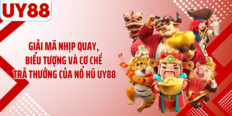 Giải mã nhịp quay, biểu tượng và cơ chế trả thưởng của nổ hũ UY88
