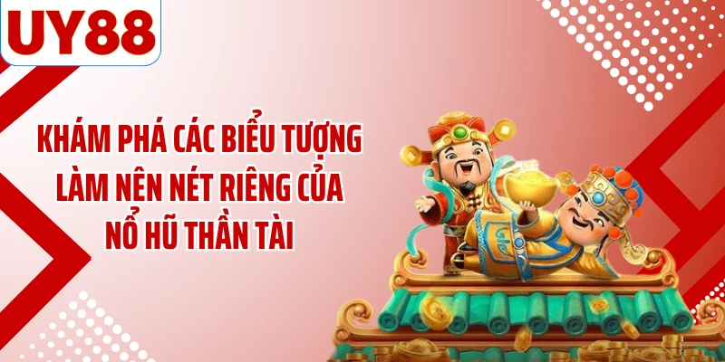 Khám phá các biểu tượng làm nên nét riêng của nổ hũ thần tài