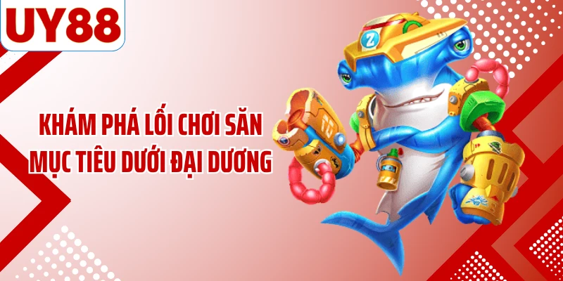 Khám phá lối chơi săn mục tiêu dưới đại dương