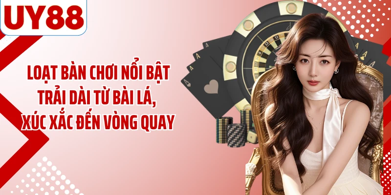 Loạt bàn chơi nổi bật trải dài từ bài lá, xúc xắc đến vòng quay