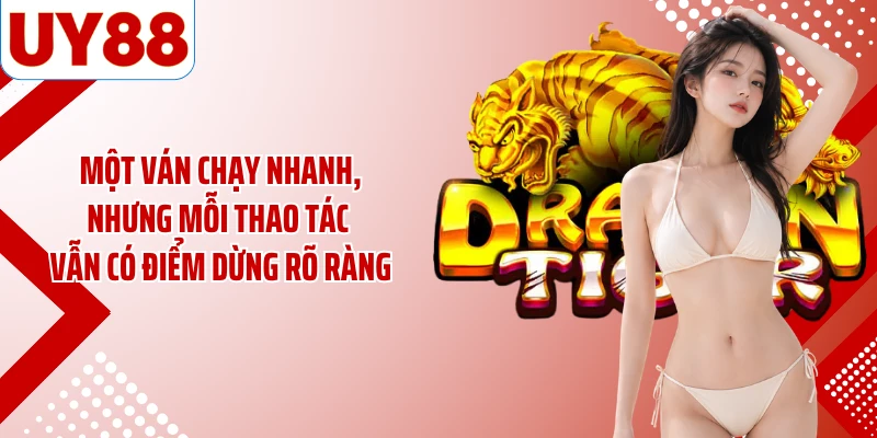 Một ván chạy nhanh, nhưng mỗi thao tác vẫn có điểm dừng rõ ràng
