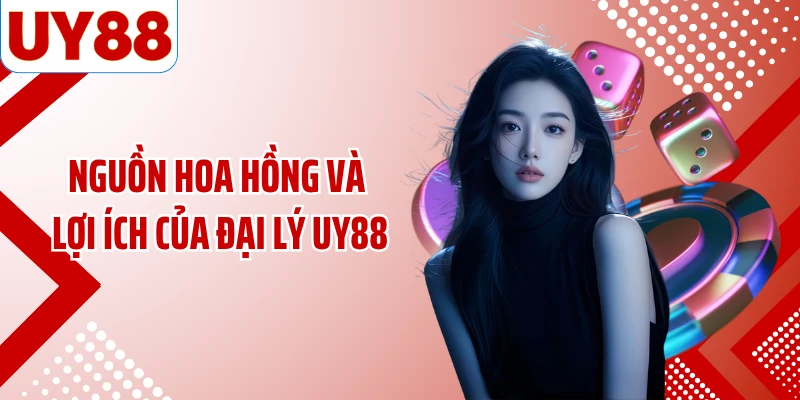 Nguồn hoa hồng và lợi ích của đại lý UY88