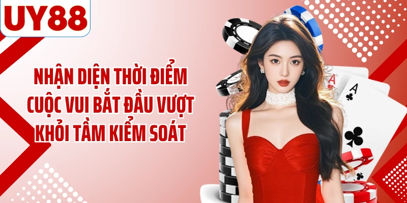 Nhận diện thời điểm cuộc vui bắt đầu vượt khỏi tầm kiểm soát