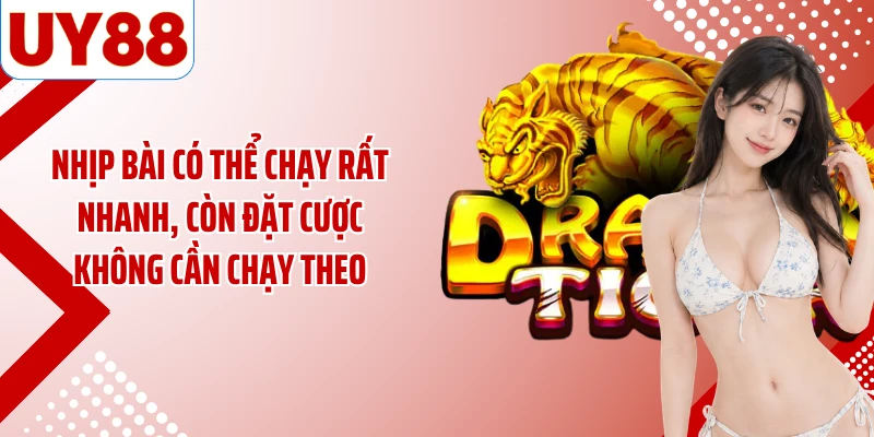 Nhịp bài có thể chạy rất nhanh, còn đặt cược không cần chạy theo