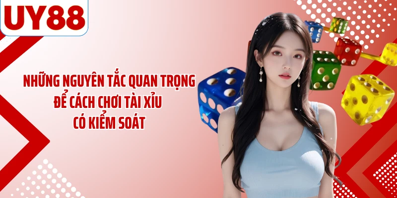 Những nguyên tắc quan trọng để cách chơi tài xỉu có kiểm soát