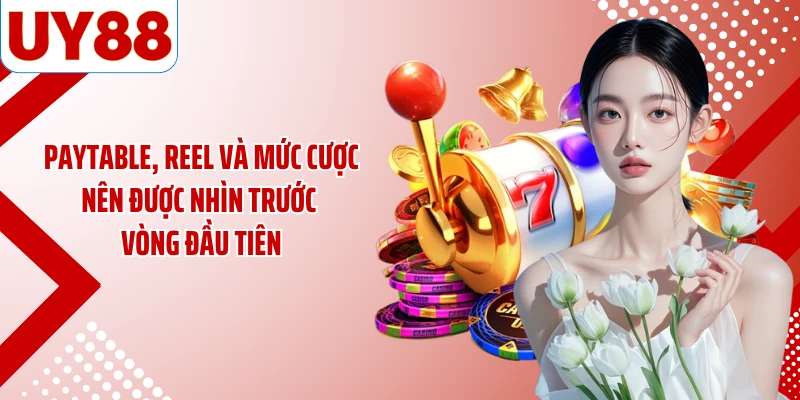 Paytable, reel và mức cược nên được nhìn trước vòng đầu tiên