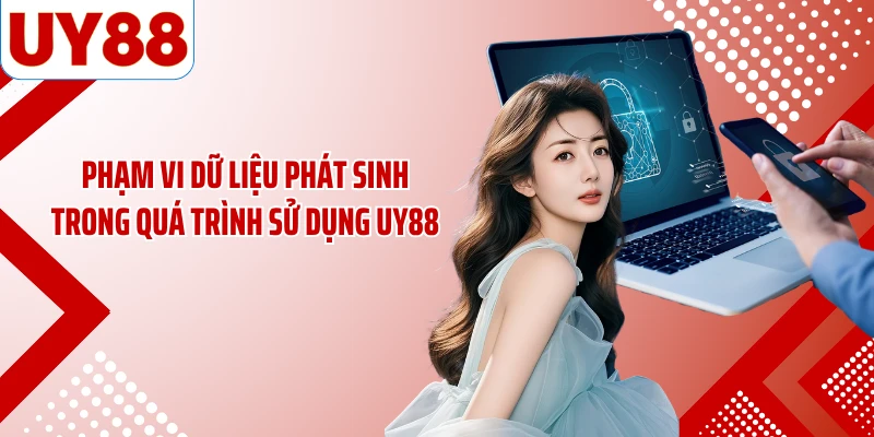 Phạm vi dữ liệu phát sinh trong quá trình sử dụng UY88