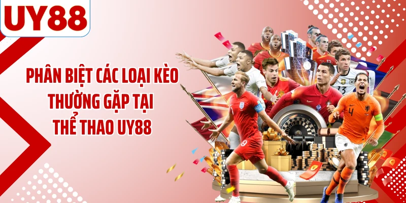 Phân biệt các loại kèo thường gặp tại thể thao UY88