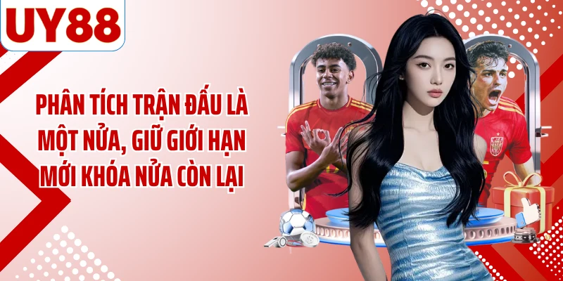 Phân tích trận đấu là một nửa, giữ giới hạn mới khóa nửa còn lại