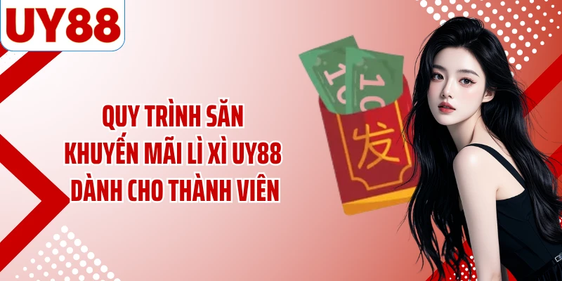 Quy trình săn khuyến mãi lì xì UY88 dành cho thành viên