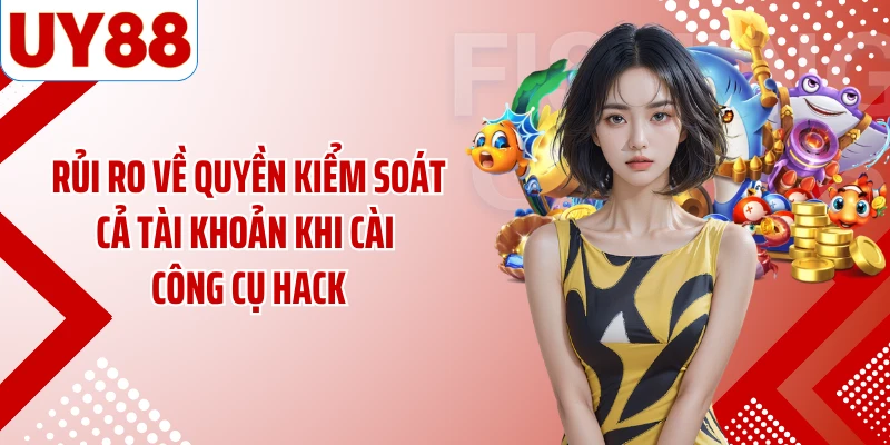 Rủi ro về quyền kiểm soát cả tài khoản khi cài công cụ hack
