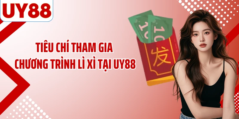 Tiêu chí tham gia chương trình lì xì tại UY88