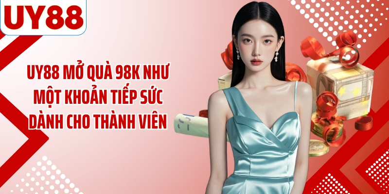 UY88 mở quà 98K như một khoản tiếp sức dành cho thành viên