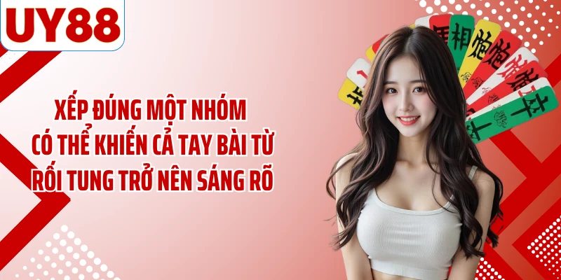 Xếp đúng một nhóm có thể khiến cả tay bài từ rối tung trở nên sáng rõ